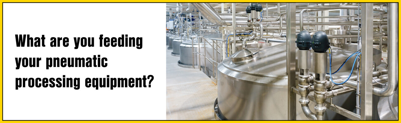 what are you feeding your pneumatic processing equipment